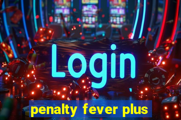 penalty fever plus